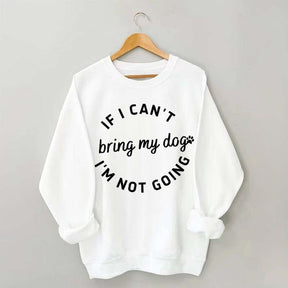If I Cant Bring My Dogs Im Not Going Sweatshirt