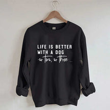 Life Is Better With A Dog Or Two Or Three Sweatshirt