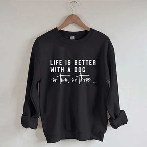Life Is Better With A Dog Or Two Or Three Sweatshirt