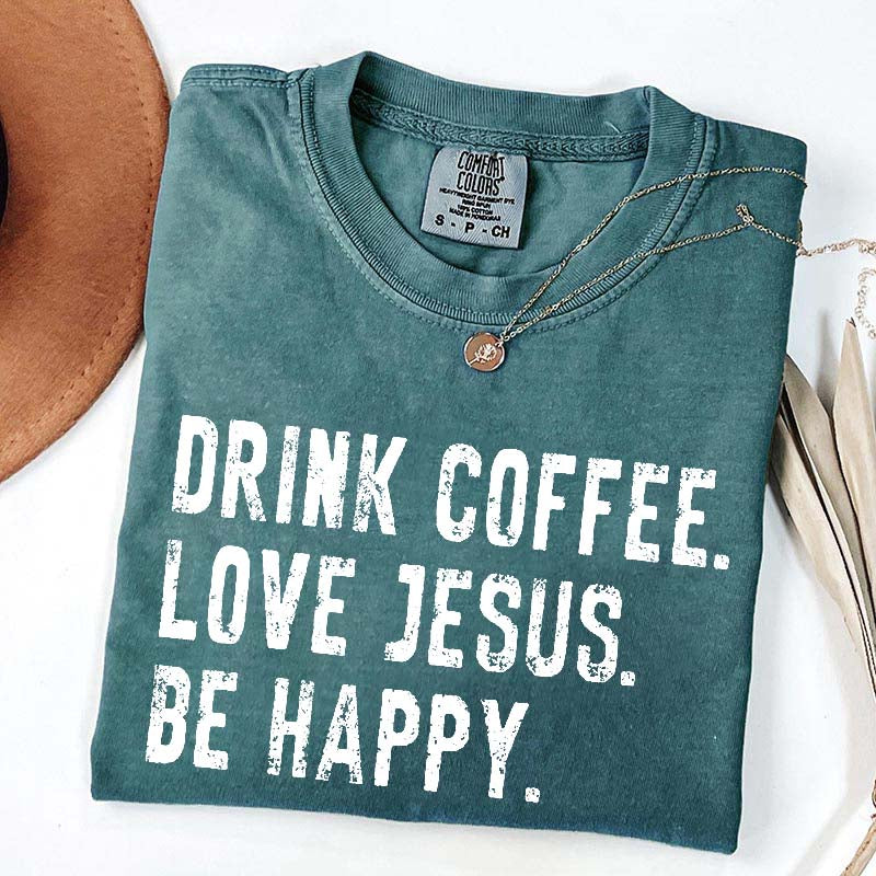 Drink Coffee Love Jesus Be Happy T-Shirt