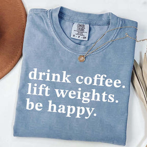 Drink Coffee Lift Weights Be Happy T-Shirt