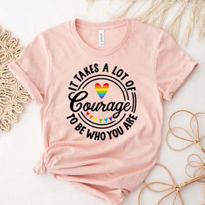 It Takes A Lot Of Courage To Be Who You Are Pride T-Shirt