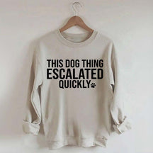 This Dog Thing Escalated Quickly Fun Sweatshirt