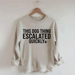 This Dog Thing Escalated Quickly Fun Sweatshirt