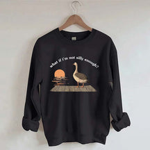 What if I'm Not Silly Enough Sweatshirt