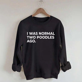 I Was Normal Two Poodles Ago Sweatshirt