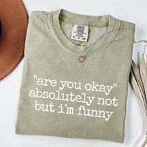 Are You Okay Absolutely Not But I'm Funny T-Shirt