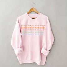 Life Is Better With Dog Sweatshirt