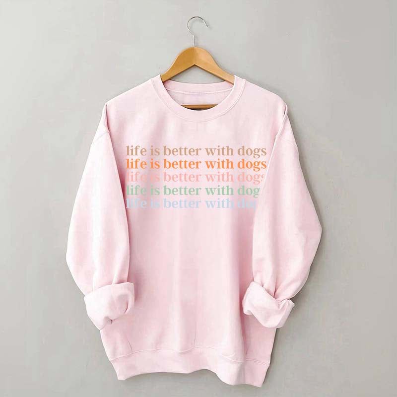 Life Is Better With Dog Sweatshirt