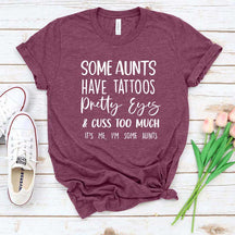Some Aunts have Tattoos Pretty Eyes and Cuss Too Much T-Shirt