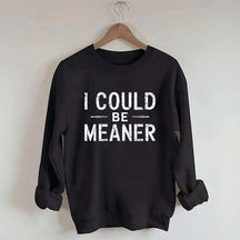 I Could Be Meaner Sweatshirt