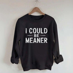 I Could Be Meaner Sweatshirt