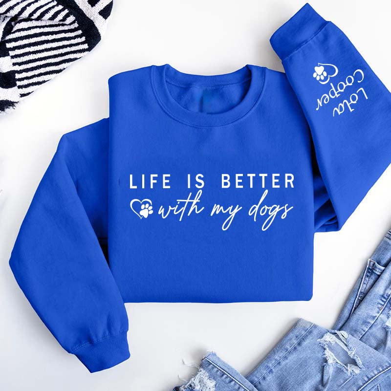 Custom Life is Better With My Dogs Sweatshirt