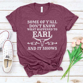 Some Of Y'All Don't Know What Happened To Earl And It Shows T-Shirt
