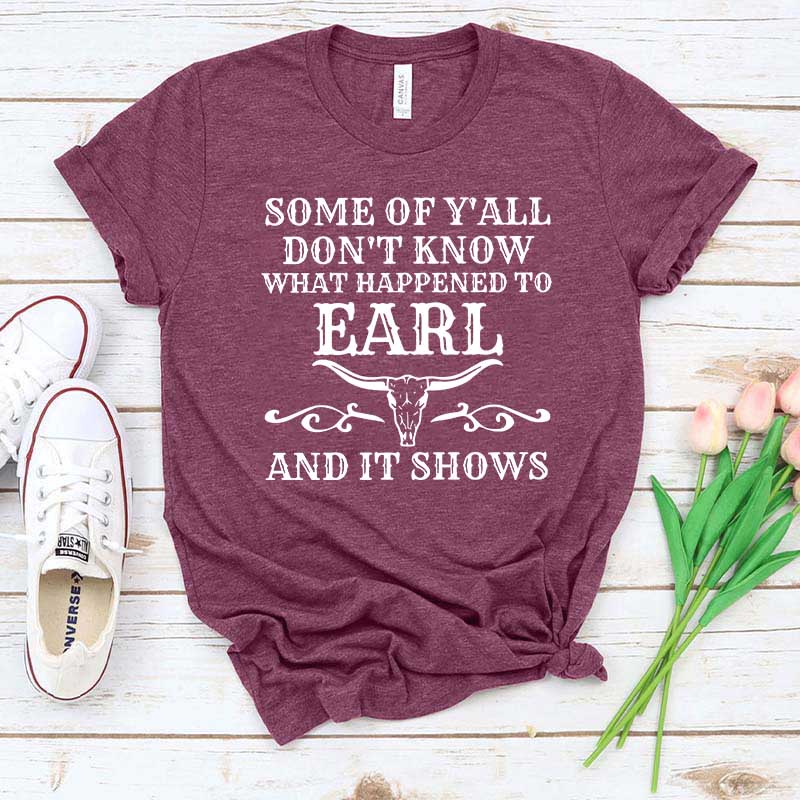 Some Of Y'All Don't Know What Happened To Earl And It Shows T-Shirt
