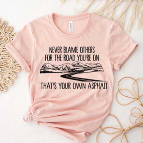 Never Blame Others for the Road You're On T-Shirt