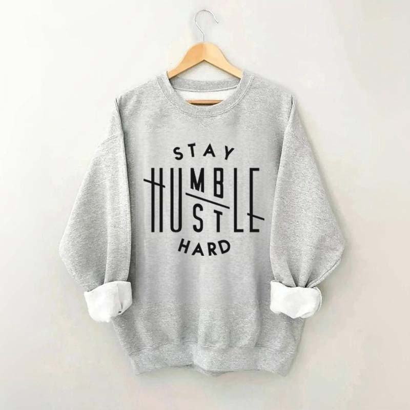 Stay Humble Hustle Hard Sweatshirt