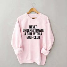 Never Underestimate A Girl With A Golf Club Sweatshirt