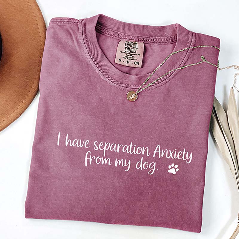 I Have Separation Anxiety From My Dogs T-Shirt