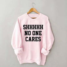 Shhh No One Cares Sweatshirt