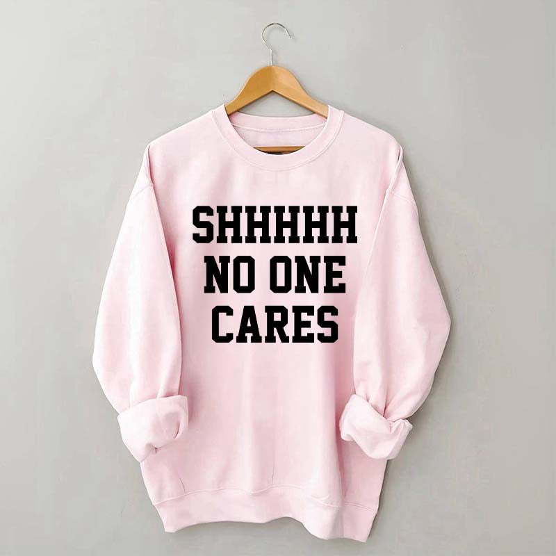Shhh No One Cares Sweatshirt