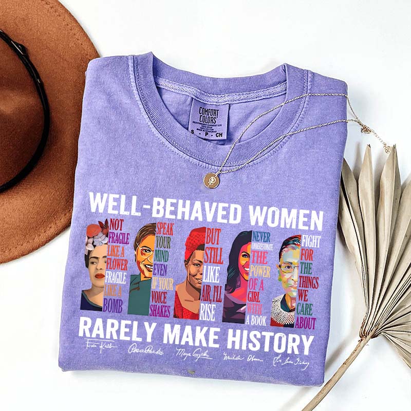 Well Behaved Women Rarely Make History T-Shirt