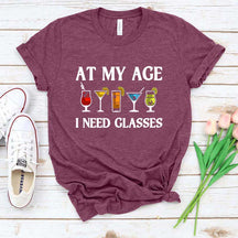 At My Age I Need Glasses Gift Cool Cocktail Glass Joke T-Shirt