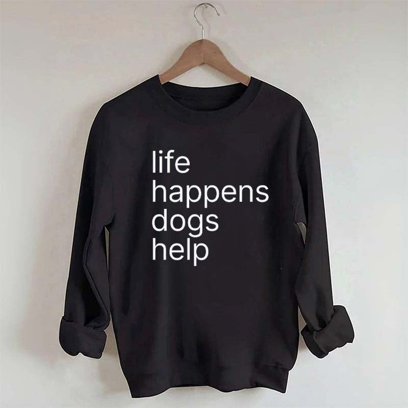 Life Happens Dogs Help Sweatshirt