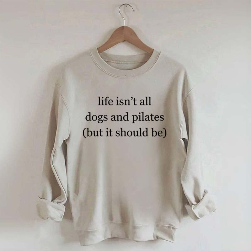 Life Isn't All Dogs and Pilates Sweatshirt