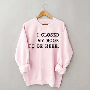 Funny I Closed My Book To Be Here Sweatshirt