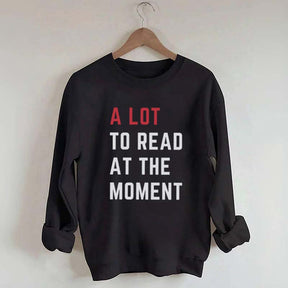 A Lot To Read At The Moment Sweatshirt