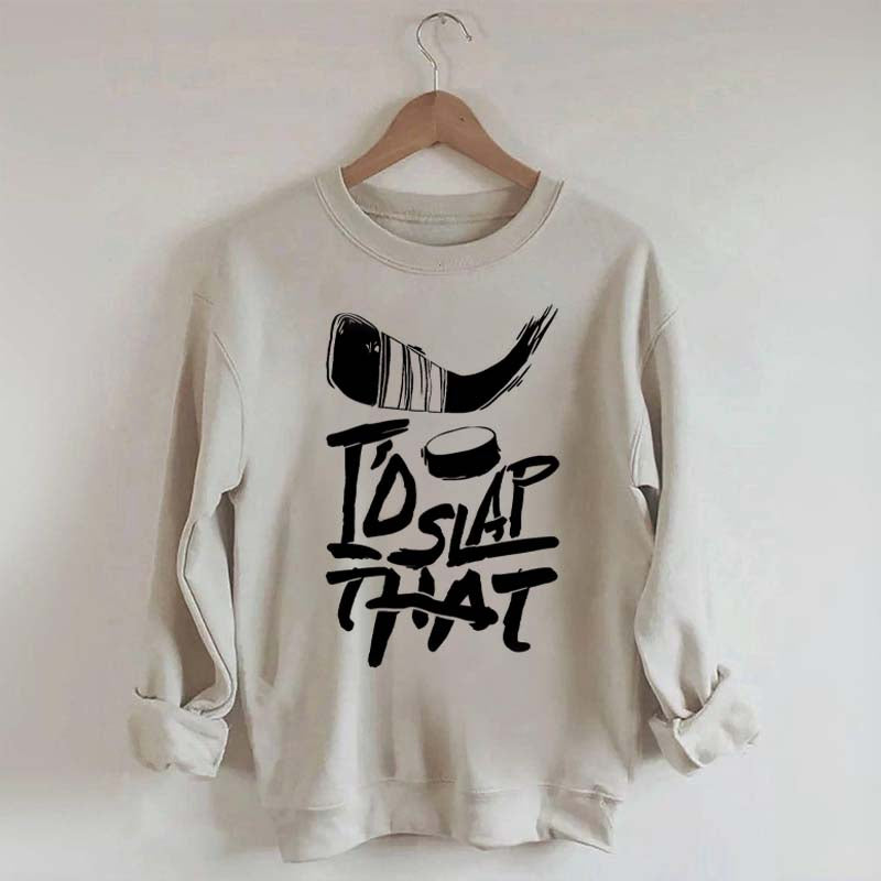 I'd Slap That Hockey Sweatshirt