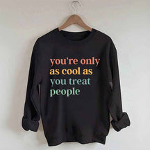 You're Only As Cool As You Treat People Sweatshirt