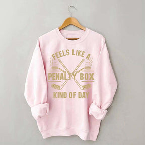 Feels Like a Penalty Box Kind of Day Hockey Sweatshirt