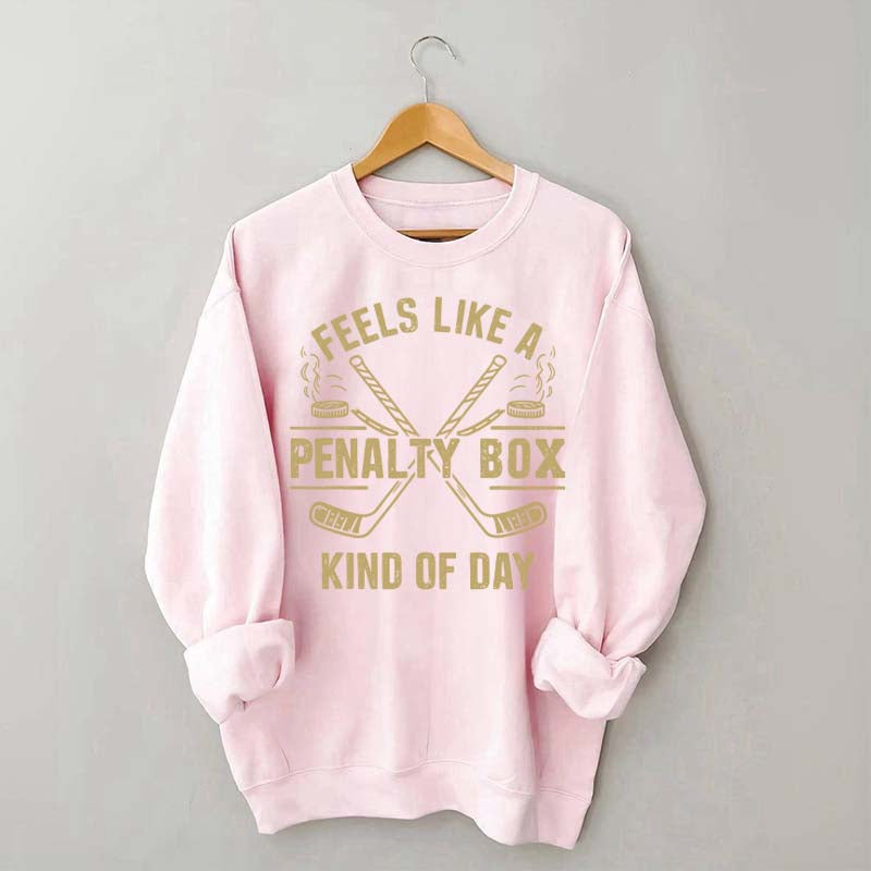 Feels Like a Penalty Box Kind of Day Hockey Sweatshirt