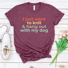 I Just Want To Knit And Hang Out With My Dog T-Shirt