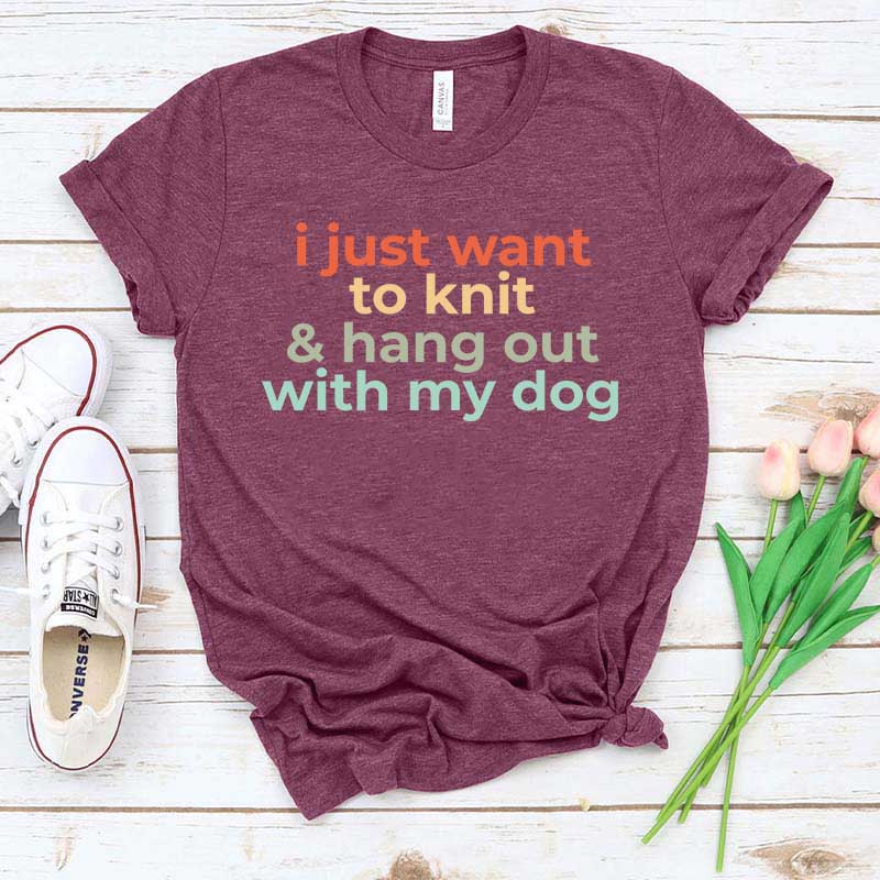 I Just Want To Knit And Hang Out With My Dog T-Shirt