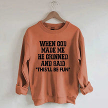 When God Made Me He Grinned And Said This'll Be Sweatshirt