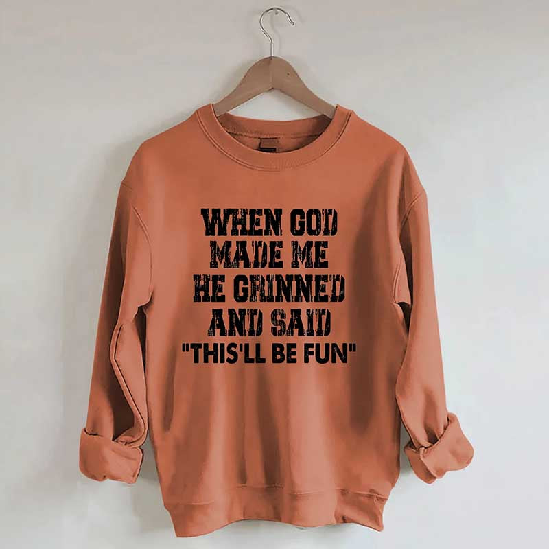 When God Made Me He Grinned And Said This'll Be Sweatshirt