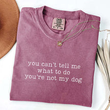 You Can't Tell Me What To Do You're Not My Dog T-Shrit