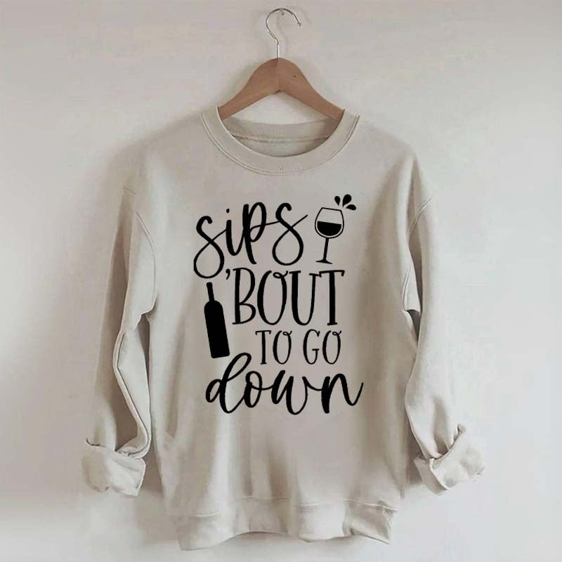 Sips Bout To Go On Wine Sweatshirt