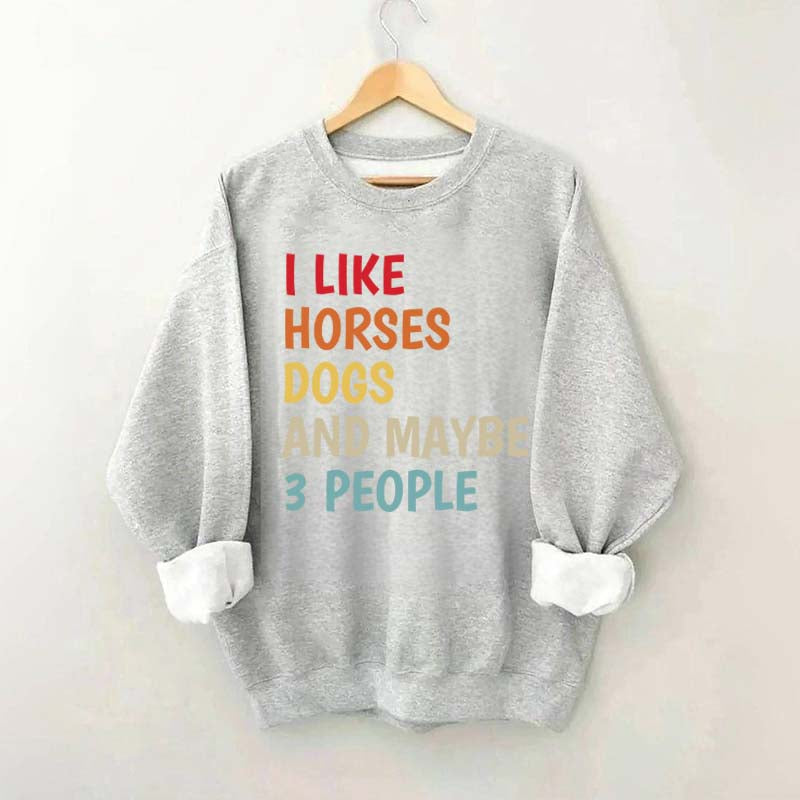I Like Horses Dogs And Maybe 3 People Funny Sweatshirt
