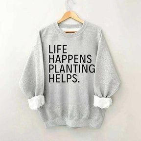 Life Happens Planting Helps Sweatshirt