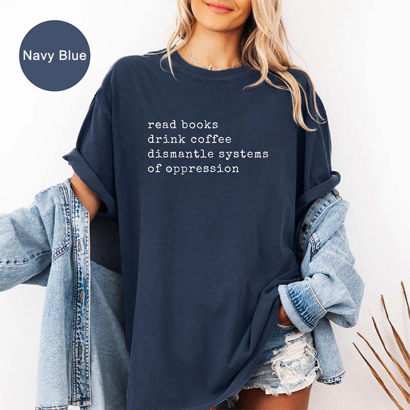 Read Books Drink Coffee Dismantle Systems of Oppression T-Shirt