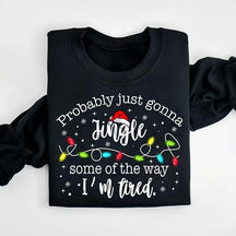 Funny Probably Just Gonna Jingle Some Of The Way I'm Tired Sweatshirt