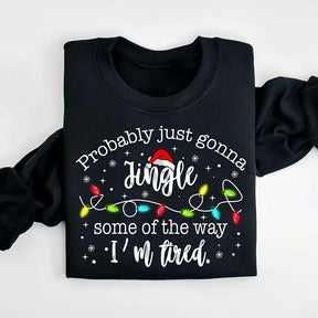 Funny Probably Just Gonna Jingle Some Of The Way I'm Tired Sweatshirt