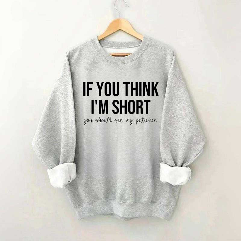 If You Think I'm Short You Should See My Patience Sweatshirt