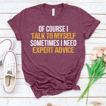 Of Course I Talk To Myself Need Expert Advice T-Shirt
