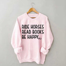 Ride Horses Read Books Be Happy Sweatshirt