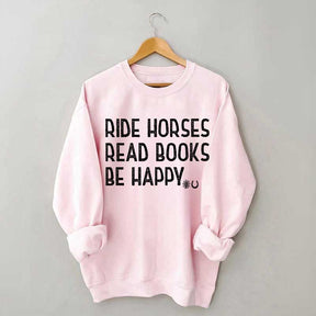 Ride Horses Read Books Be Happy Sweatshirt